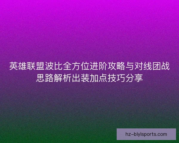 英雄联盟波比全方位进阶攻略与对线团战思路解析出装加点技巧分享